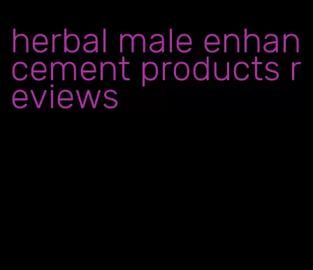 herbal male enhancement products reviews