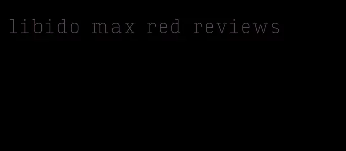libido max red reviews