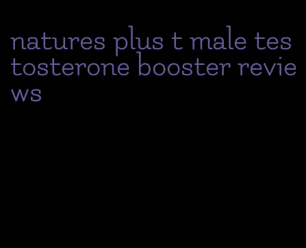 natures plus t male testosterone booster reviews