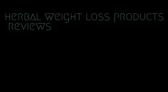 herbal weight loss products reviews