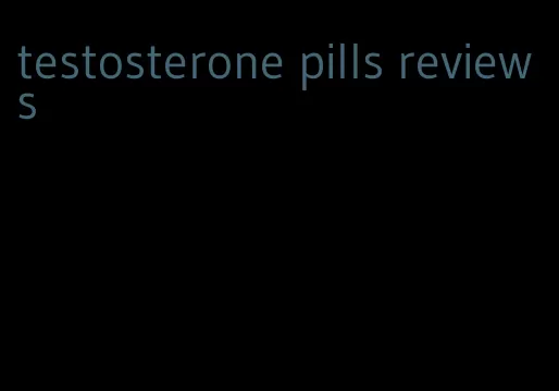 testosterone pills reviews
