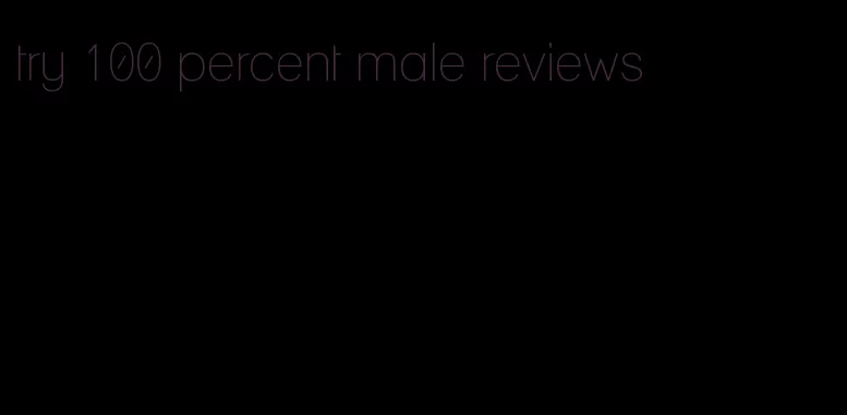try 100 percent male reviews