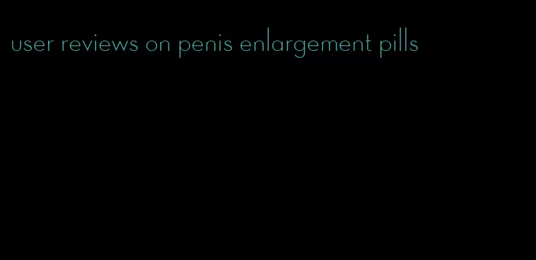 user reviews on penis enlargement pills