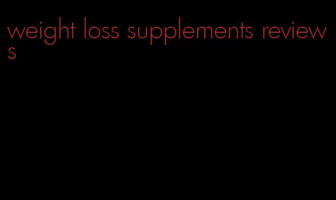 weight loss supplements reviews