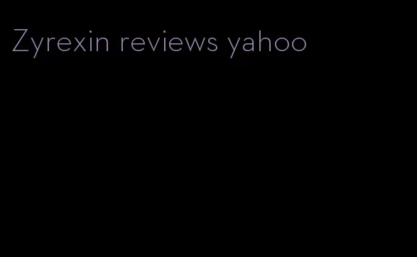 Zyrexin reviews yahoo