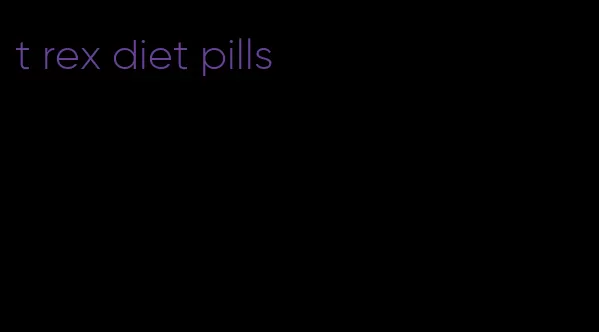 t rex diet pills