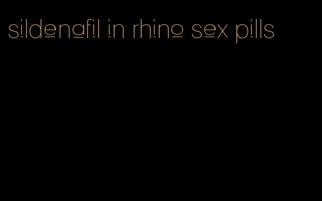 sildenafil in rhino sex pills