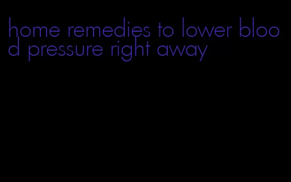home remedies to lower blood pressure right away