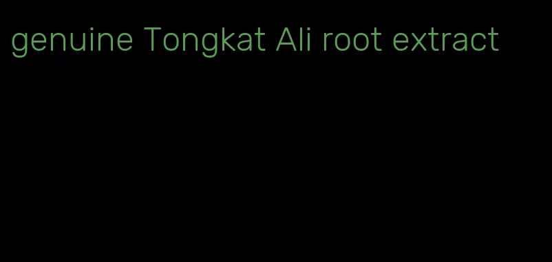 genuine Tongkat Ali root extract