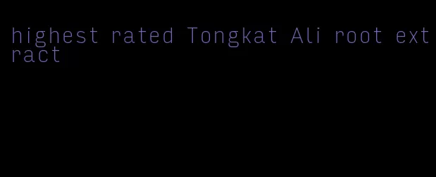 highest rated Tongkat Ali root extract