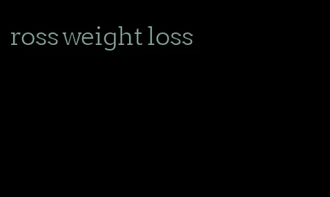 ross weight loss