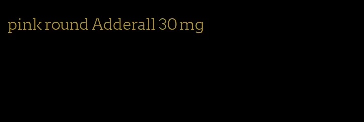 pink round Adderall 30 mg