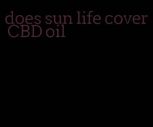 does sun life cover CBD oil