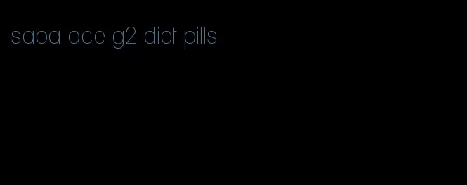 saba ace g2 diet pills