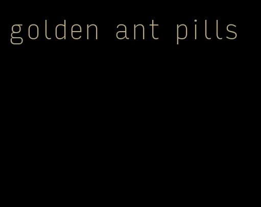 golden ant pills