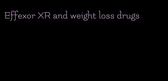 Effexor XR and weight loss drugs