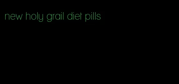 new holy grail diet pills