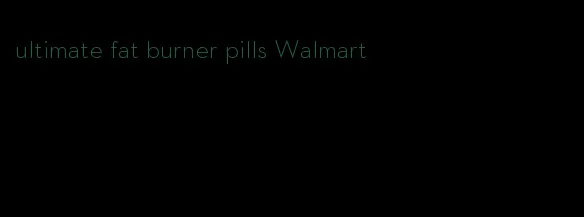 ultimate fat burner pills Walmart