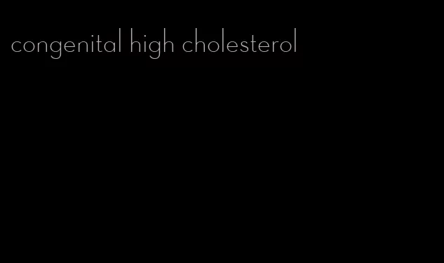 congenital high cholesterol