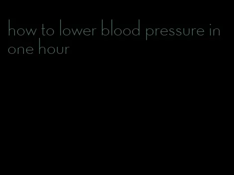 how to lower blood pressure in one hour