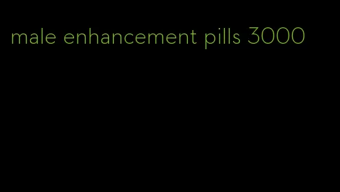 male enhancement pills 3000