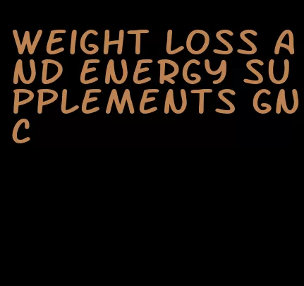 weight loss and energy supplements GNC