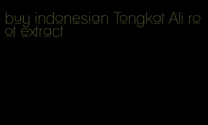 buy indonesian Tongkat Ali root extract