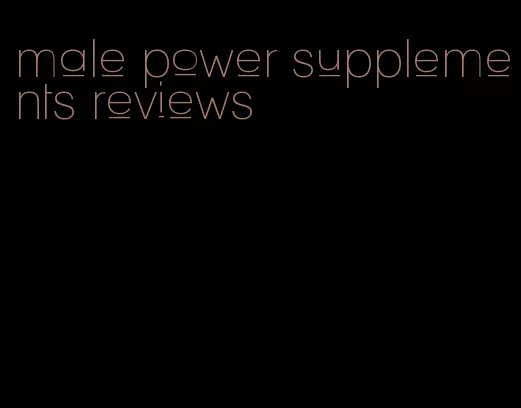 male power supplements reviews