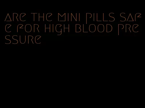 are the mini pills safe for high blood pressure