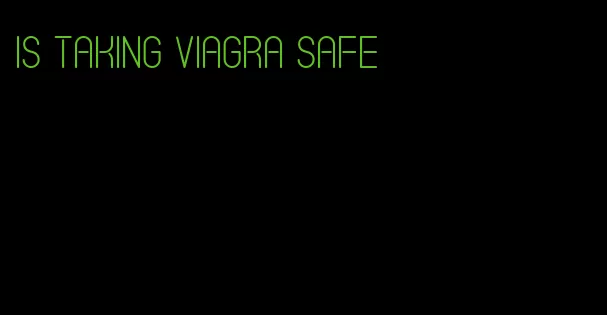 is taking viagra safe