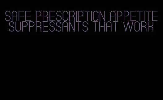 safe prescription appetite suppressants that work