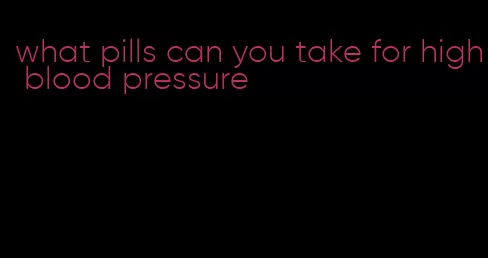 what pills can you take for high blood pressure
