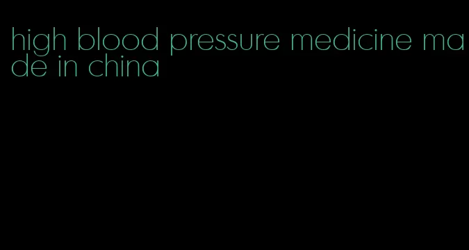 high blood pressure medicine made in china