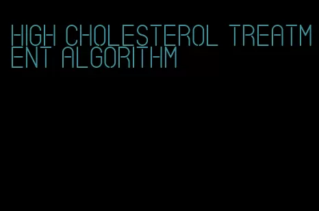 high cholesterol treatment algorithm