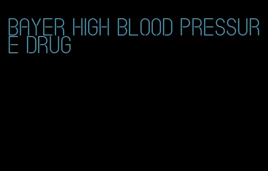 Bayer high blood pressure drug