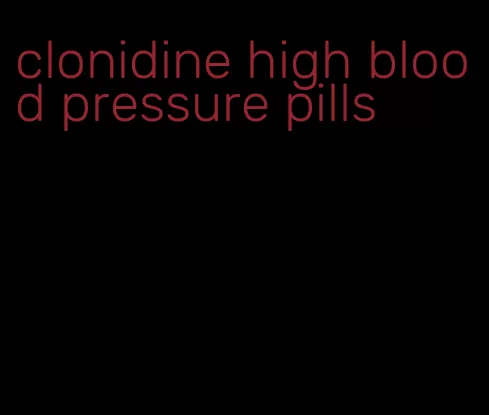 clonidine high blood pressure pills