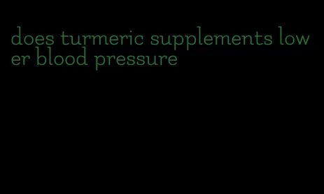 does turmeric supplements lower blood pressure