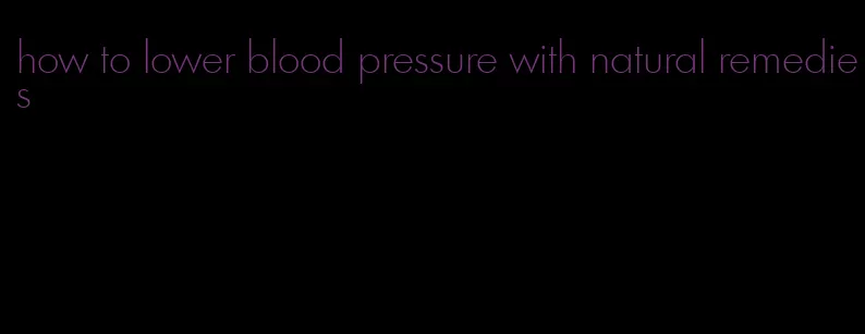 how to lower blood pressure with natural remedies