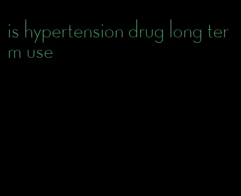 is hypertension drug long term use
