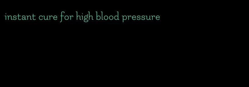 instant cure for high blood pressure
