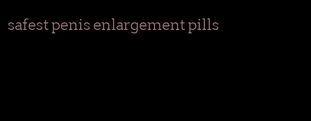safest penis enlargement pills