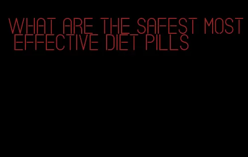what are the safest most effective diet pills
