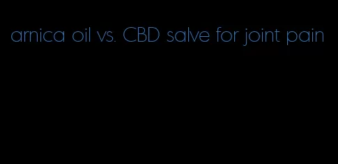 arnica oil vs. CBD salve for joint pain