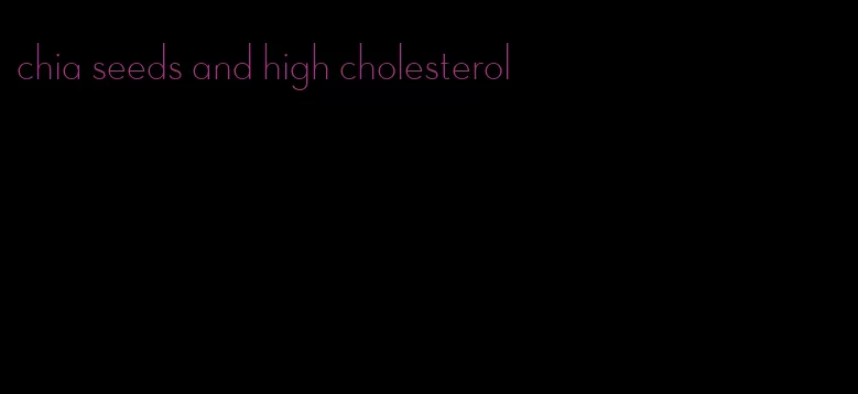 chia seeds and high cholesterol