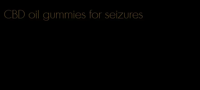 CBD oil gummies for seizures