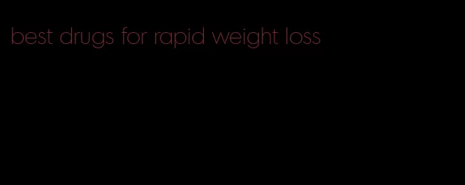 best drugs for rapid weight loss