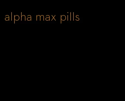 alpha max pills