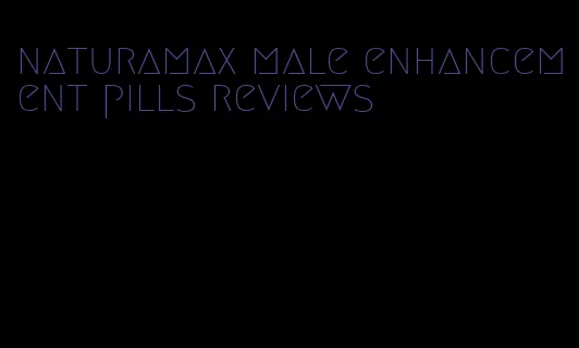 naturamax male enhancement pills reviews