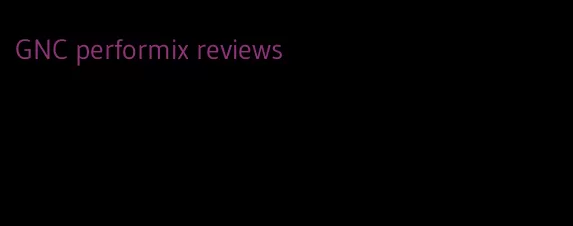 GNC performix reviews