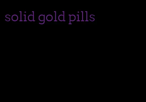 solid gold pills